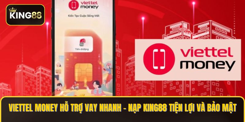 Vay Tiền Viettel Money Nạp Chơi KING88 Nhanh Nhất 2 Viettel Money hỗ trợ vay nhanh – nạp KING88 tiện lợi và bảo mật